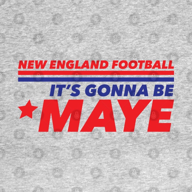 It's Gonna Be Maye NEW ENGLAND by Gimmickbydesign